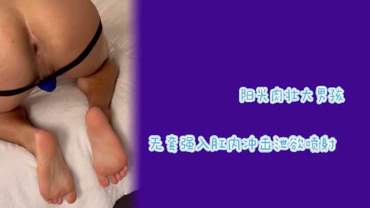 阳光猛男无套爆菊!肉棒狂干骚穴内射
